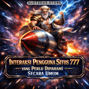 Interaksi Pengguna Situs 777 yang Perlu Dipahami Secara Umum