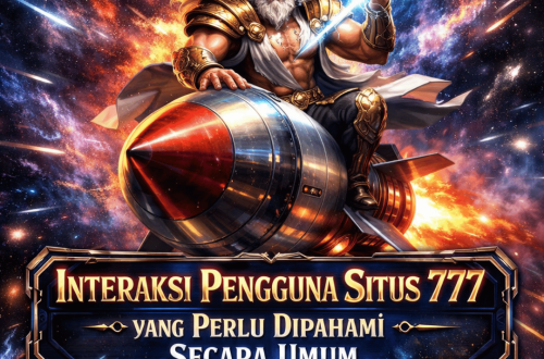 Interaksi Pengguna Situs 777 yang Perlu Dipahami Secara Umum